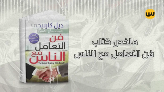 ملخص كتاب فن التعامل مع الناس – دليل عملي لكسب القلوب والتأثير في الآخرين