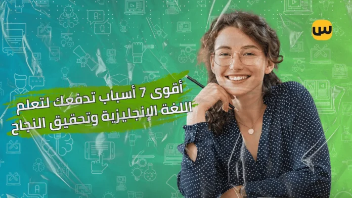أقوى 7 أسباب تدفعك لتعلم اللغة الإنجليزية وتحقيق النجاح