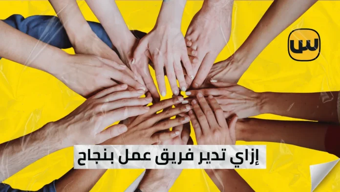 إزاي تدير فريق عمل بنجاح: نصائح لتحقيق تواصل فعال